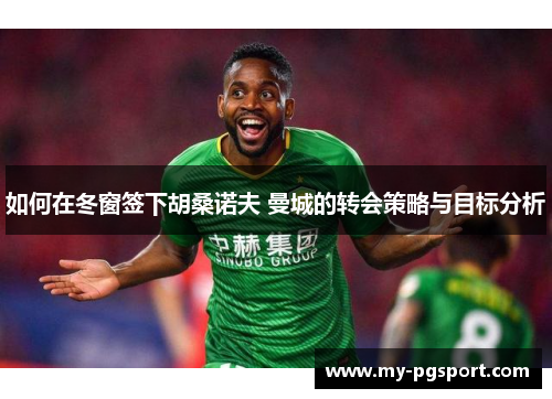 如何在冬窗签下胡桑诺夫 曼城的转会策略与目标分析